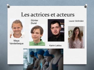 Les actrices et acteurs
Maya
Vanderbeque
Günter
Duret
Karim Leklou
Laura Verlinden
 