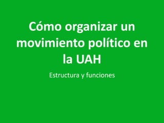 Cómo organizar un  movimiento político en la UAH Estructuray funciones 