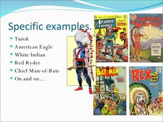Specific examples. Turok American Eagle White Indian Red Ryder Chief Man-of-Bats On and on… 