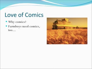 Love of Comics Why comics? Farmboys need comics, too… 
