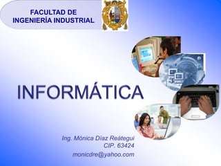 FACULTAD DE INGENIERÍA INDUSTRIAL  INFORMÁTICA    Ing. Mónica Díaz Reátegui                                          CIP. 63424    monicdre@yahoo.com 