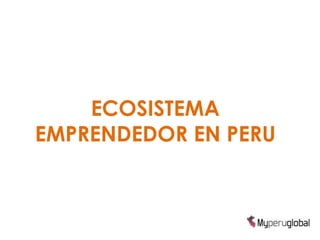 ECOSISTEMA
EMPRENDEDOR EN PERU
 