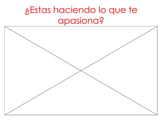 ¿Estas haciendo lo que te
        apasiona?
 