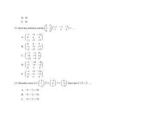 D. 30
E. 56
12. Hasil dari perkalian matriks ….
A.
B.
C.
D.
E.
13. Diketahui vector , , . Hasil dari = ….
A.
B.
C.
 