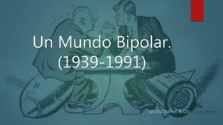 Un Mundo Bipolar.
(1939-1991)
OSJEGOMPER BLOG
 