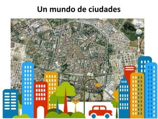 Un mundo de ciudades
 