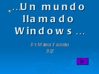 … Un mundo llamado Windows… By: Mónica Valbuena 11-02 