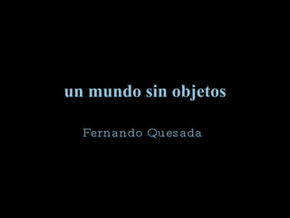 un mundo sin objetos Fernando Quesada 
