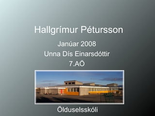 Hallgrímur Pétursson Janúar 2008 Unna Dís Einarsdóttir 7.AÖ Ölduselsskóli 