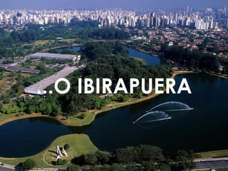 ...O IBIRAPUERA 
 