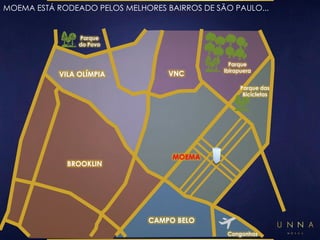 MOEMA ESTÁ RODEADO PELOS MELHORES BAIRROS DE SÃO PAULO... 
Parque 
Ibirapuera 
Parque 
do Povo 
Parque das 
Bicicletas 
Congonhas 
VILA OLÍMPIA VNC 
MOEMA 
CAMPO BELO 
BROOKLIN 
 