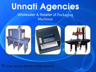 Wholesaler & Retailer of Packaging
                      Machines




Unnati Agencies, Mumbai, All Rights Reserved
 