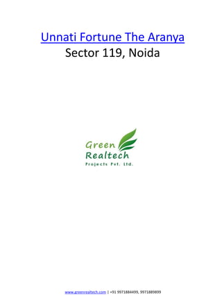 Unnati Fortune The Aranya
   Sector 119, Noida




    www.greenrealtech.com | +91 9971884499, 9971889899
 