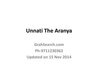 Unnati The Aranya
GrahSearch.com
Ph-9711230362
Updated on 15 Nov 2014
 