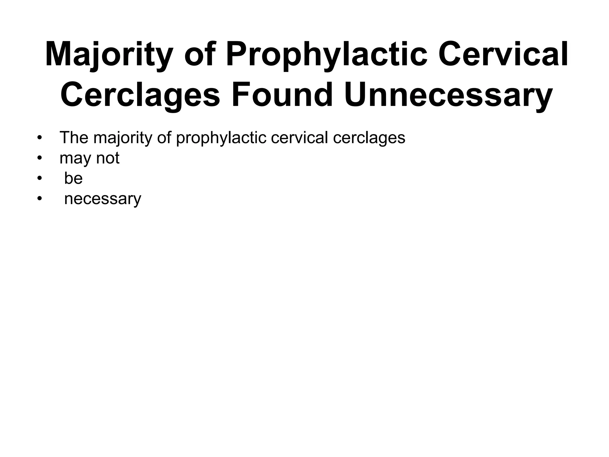 Majority of Prophylactic Cervical
Cerclages Found Unnecessary
• The majority of prophylactic cervical cerclages
• may not
• be
• necessary
 