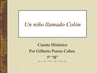Un niño llamado Colón Cuento Histórico Por Gilberto Porres Cobos  5º “B” 