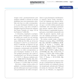 Outubro 2012 | Informativo Jurídico   13


                                                                                    Opinião



incapaz total e permanentemente para          dente ao grau hierárquico imediatamen-
qualquer trabalho à reforma na mesma          te superior. Nessa senda, entendeu a
graduação mas com remuneração calcu-          Corte da Cidadania que haveria distin-
lada com base no soldo corresponden-          ção entre a situação sub judice e aquelas
te ao grau hierárquico imediato ao que        em que o servidor militar passaria para
possui na ativa, o que não é estranho à       inatividade com automática promoção
disciplina legal da reforma dos militares     para patente superior. Dessa forma, o
das Forças Armadas (cf. artigo 110 da         STJ reconheceu a regularidade da passa-
Lei Federal nº 6.880/80).                     gem para a inatividade remunerada com
  3. A doutrina, a legislação e a jurispru-   soldo da patente superior, desde que
dência pátrias distinguem a promoção          isso não implique promoção à patente
de militar por ocasião de sua reforma,        superior por ocasião da reforma.
que é efetivamente vedada (cf. art 109,         No mesmo sentido ainda o Superior
inciso XXII da CE/AM, art. 60 da Lei          Tribunal de Justiça: REsp 1291905⁄RS,
Estadual nº 1.154/75 e art. 62 da Lei Fe-     Rel. Min. MAURO CAMPBELL MAR-
deral nº 6.880/80), da hipótese em que        QUES, 2ª Turma, j. 1⁄12⁄2011, DJe
a reforma se dá na mesma graduação,           9⁄12⁄2011; AgRg no REsp 1168919⁄RS,
conquanto a remuneração seja calculada        Rel. Min. LAURITA VAZ, 5ª Turma, j.
com base no soldo correspondente ao           4⁄8⁄2011, DJe 16⁄8⁄2011; AgRg no REsp
grau hierárquico imediato ao da ativa,        1212668⁄RS, Rel. Min. LUIZ FUX, 1ª
sem qualquer promoção, não sendo in-          Turma, j. 17⁄2⁄2011, DJe 1⁄3⁄2011; RMS
constitucional o art. 98 da Lei Estadual      27555/AM, Rel. Ministra LAURITA
nº 1.154/75. 4. Recurso ordinário pro-        VAZ, 5ª Turma, j. 28/10/2008, DJe
vido.” (RMS 28470/AM, Rel. Min. MA-           17/11/2008.
RIA THEREZA DE ASSIS MOURA,                     Entretanto, era preciso atentar ao fato
6ª Turma, j. 1/3/2012, DJe 19/3/2012).        de que a interpretação do Superior Tri-
  Pois bem, o litígio versava sobre a le-     bunal de Justiça era totalmente diversa
galidade e constitucionalidade da passa-      da interpretação adotada pelo Tribunal
gem do militar para reserva por invalidez     de Justiça do Amazonas (TJ/AM), por
com percebimento de soldo correspon-          meio de seu Plenário, no julgamento
 