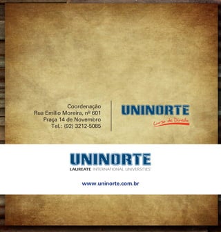 Outubro 2012 | Informativo Jurídico   23




              Coordenação
Rua Emílio Moreira, nº 601
   Praça 14 de Novembro
      Tel.: (92) 3212-5085




                  www.uninorte.com.br
 