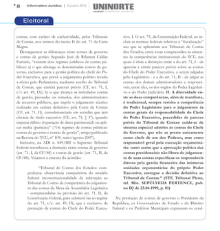 8     Informativo Jurídico | Outubro 2012




    Eleitoral

contas, com caráter de exclusividade, pelos Tribunais              tivo. I. O art. 75, da Constituição Federal, ao in-
de Contas, nos termos do inciso II do art. 71 da Carta             cluir as normas federais relativas à “fiscalização”
Magna.                                                             nas que se aplicariam aos Tribunais de Contas
  Destaquemos as diferenças entre contas de governo                dos Estados, entre essas compreendeu as atinen-
e contas de gestão. Segundo José de Ribamar Caldas                 tes às competências institucionais do TCU, nas
Furtado, “existem dois regimes jurídicos de contas pú-             quais é clara a distinção entre a do art. 71, I - de
blicas: a) o que abrange as denominadas contas de go-              apreciar e emitir parecer prévio sobre as contas
verno, exclusivo para a gestão política do chefe do Po-            do Chefe do Poder Executivo, a serem julgadas
der Executivo, que prevê o julgamento político levado              pelo Legislativo - e a do art. 71, II - de julgar as
a efeito pelo Parlamento, mediante auxílio do Tribunal             contas dos demais administradores e responsá-
de Contas, que emitirá parecer prévio (CF, art. 71, I,             veis, entre eles, os dos órgãos do Poder Legislati-
c/c art. 49, IX); b) o que alcança as intituladas contas           vo e do Poder Judiciário. II. A diversidade en-
de gestão, prestadas ou tomadas, dos administradores               tre as duas competências, além de manifesta,
de recursos públicos, que impõe o julgamento técnico               é tradicional, sempre restrita a competência
realizado em caráter definitivo pela Corte de Contas               do Poder Legislativo para o julgamento às
(CF, art. 71, II), consubstanciado em acórdão que terá             contas gerais da responsabilidade do Chefe
eficácia de título executivo (CF, art. 71, § 3º), quando           do Poder Executivo, precedidas de parecer
imputar débito (reparação de dano patrimonial) ou apli-            prévio do Tribunal de Contas: cuida-se de
car multa (punição)” (“Os regimes de contas públicas:              sistema especial adstrito às contas do Chefe
contas de governo e contas de gestão”, artigo publicado            do Governo, que não as presta unicamente
na Revista do TCU, nº 109, maio/agosto 2007).                      como chefe de um dos Poderes, mas como
  Inclusive, na ADI n. 849/MT o Supremo Tribunal                   responsável geral pela execução orçamentá-
Federal reconheceu a distinção entre contas de governo             ria: tanto assim que a aprovação política das
(art. 71, I, da CF/88) e contas de gestão (art. 71, II, da         contas presidenciais não libera do julgamen-
CF/88). Vejamos a ementa do acórdão:                               to de suas contas específicas os responsáveis
                                                                   diretos pela gestão financeira das inúmeras
             “Tribunal de Contas dos Estados: com-                 unidades orçamentárias do próprio Poder
      petência: observância compulsória do modelo                  Executivo, entregue a decisão definitiva ao
      federal: inconstitucionalidade de subtração ao               Tribunal de Contas.” (STF, Tribunal Pleno,
      Tribunal de Contas da competência do julgamen-               rel. Min. SEPÚLVEDA PERTENCE, pub.
      to das contas da Mesa da Assembléia Legislativa              no DJ de 23.04.1999, p. 01)
      - compreendidas na previsão do art. 71, II, da
      Constituição Federal, para submetê-las ao regime         Na prestação de contas de governo o Presidente da
      do art. 71, c/c. art. 49, IX, que é exclusivo da       República, os Governadores de Estado e do Distrito
      prestação de contas do Chefe do Poder Execu-           Federal e os Prefeitos Municipais expressam os resul-
 