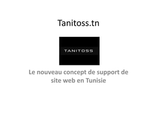 Tanitoss.tn
Le nouveau concept de support de
site web en Tunisie
 