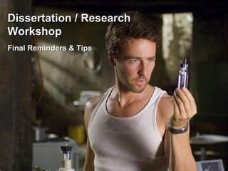 Dissertation / Research Workshop Final Reminders & Tips 