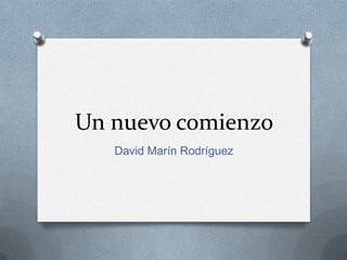 Un nuevo comienzo
David Marín Rodríguez
 