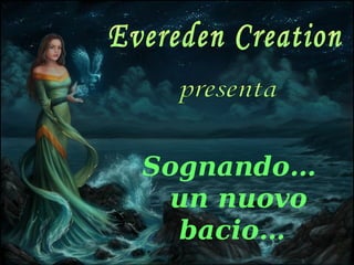 Sognando… un nuovo bacio… Evereden Creation presenta 