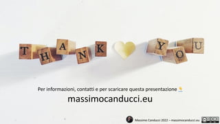 Massimo Canducci 2022 – massimocanducci.eu
Per informazioni, contatti e per scaricare questa presentazione 👇
massimocanducci.eu
 