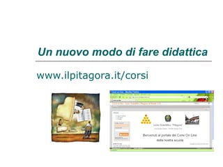 Un nuovo modo di fare didattica www.ilpitagora.it/corsi 