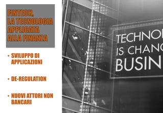 • SVILUPPO DI
APPLICAZIONI
• DE-REGULATION
• NUOVI ATTORI NON
BANCARI
 
