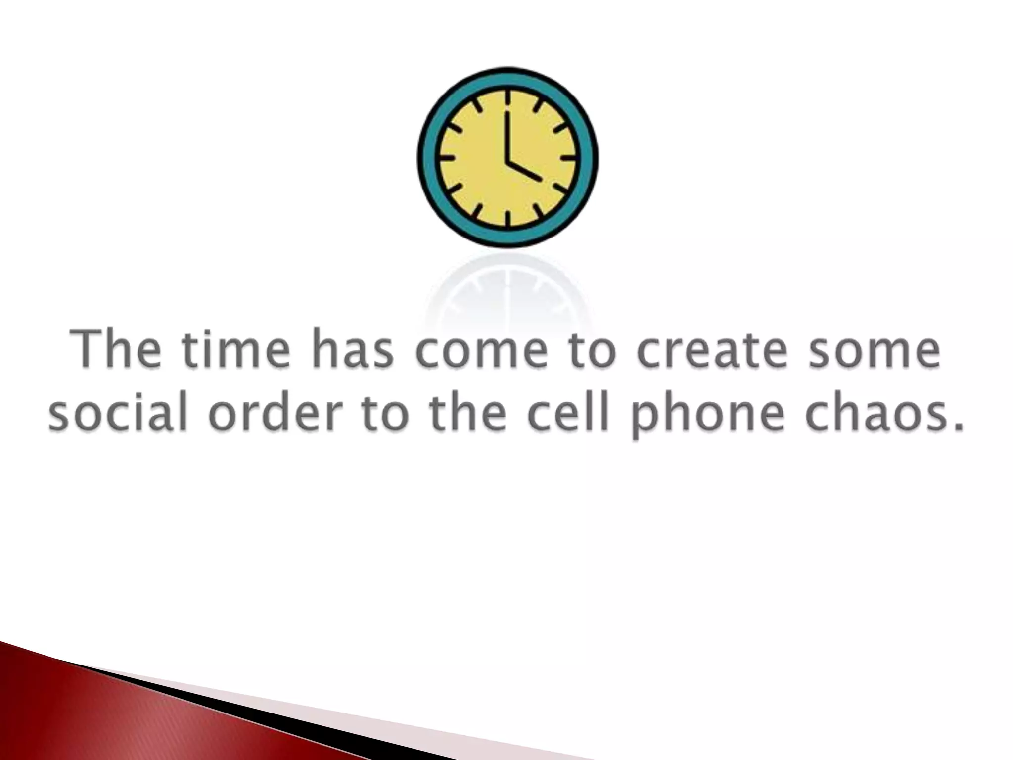 The time has come to create some social order to the cell phone chaos.