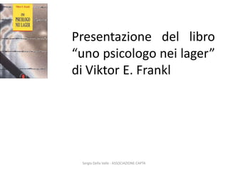 Sergio Della Valle - ASSOCIAZIONE CAPTA Presentazione del libro “uno psicologo nei lager” di Viktor E. Frankl 