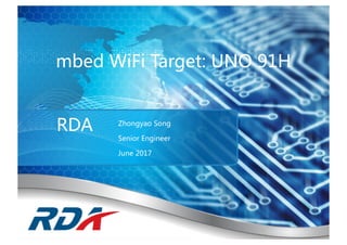 RDA
June 2017
mbed WiFi Target: UNO 91H
Zhongyao Song
Senior Engineer
 