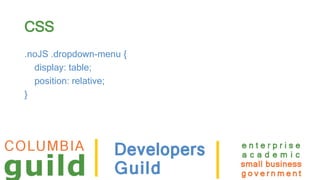 CSS
.noJS .dropdown-menu {
display: table;
position: relative;
}
 