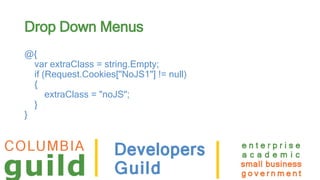 Drop Down Menus
@{
var extraClass = string.Empty;
if (Request.Cookies["NoJS1"] != null)
{
extraClass = "noJS";
}
}
 