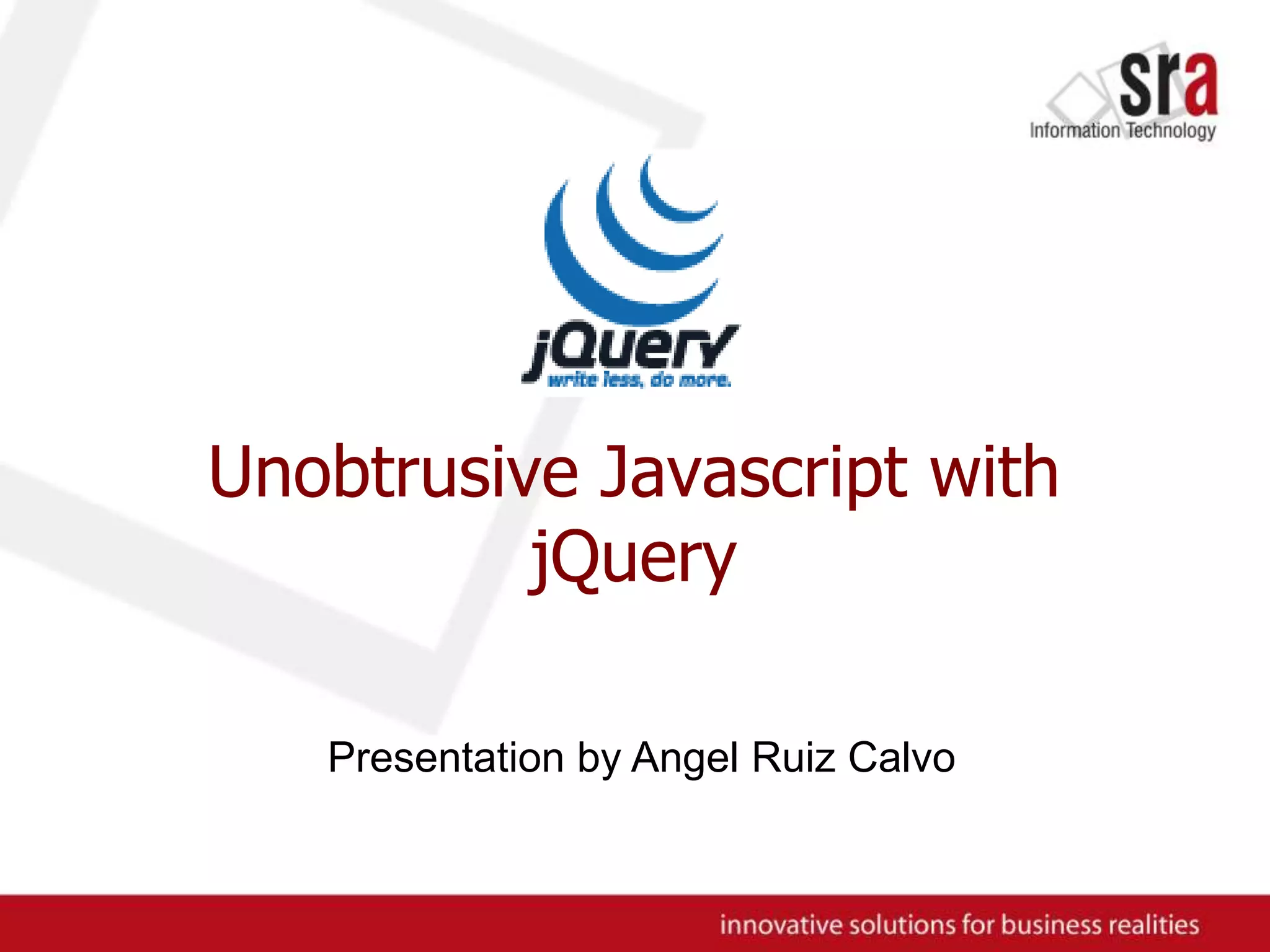 Unobtrusive Javascript with jQueryPresentationbyAngel Ruiz Calvo