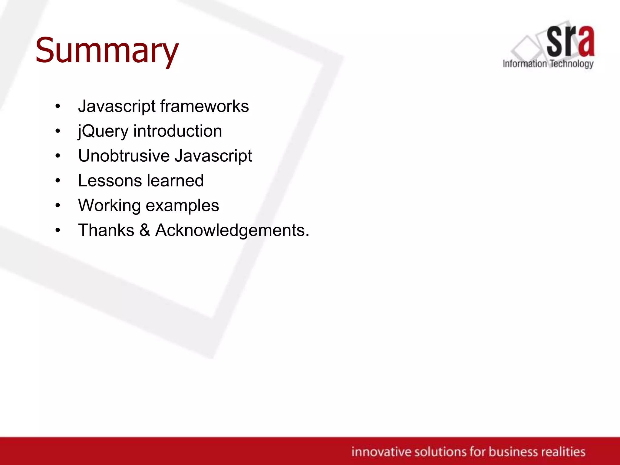 SummaryJavascript frameworksjQuery introductionUnobtrusive JavascriptLessons learnedWorking examplesThanks & Acknowledgements. 