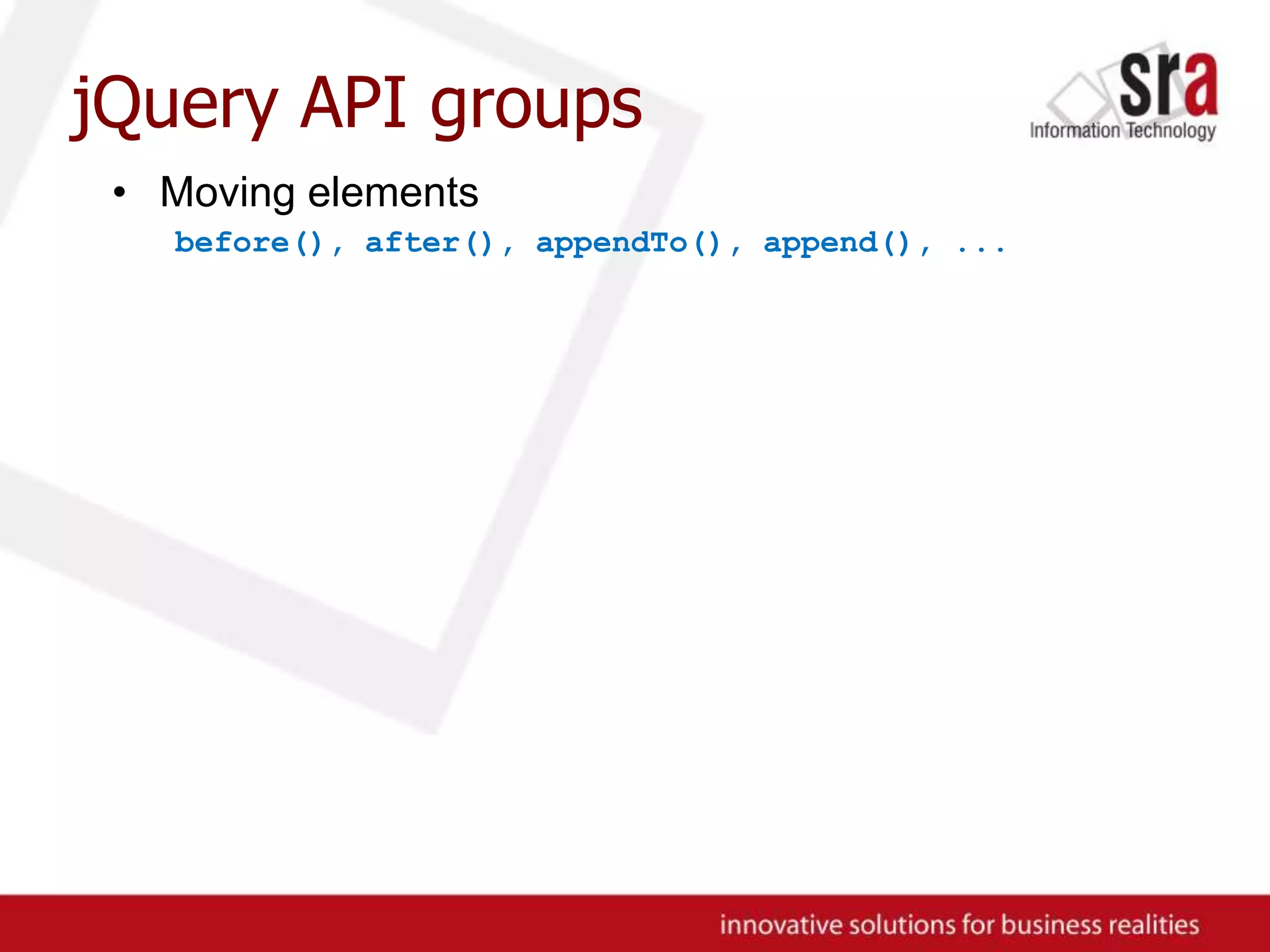 jQuery API groupsMoving elementsbefore(), after(), appendTo(), append(), ...