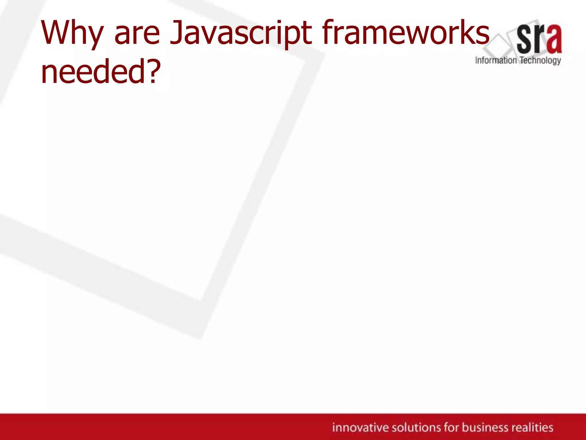 Why areJavascript frameworks needed?