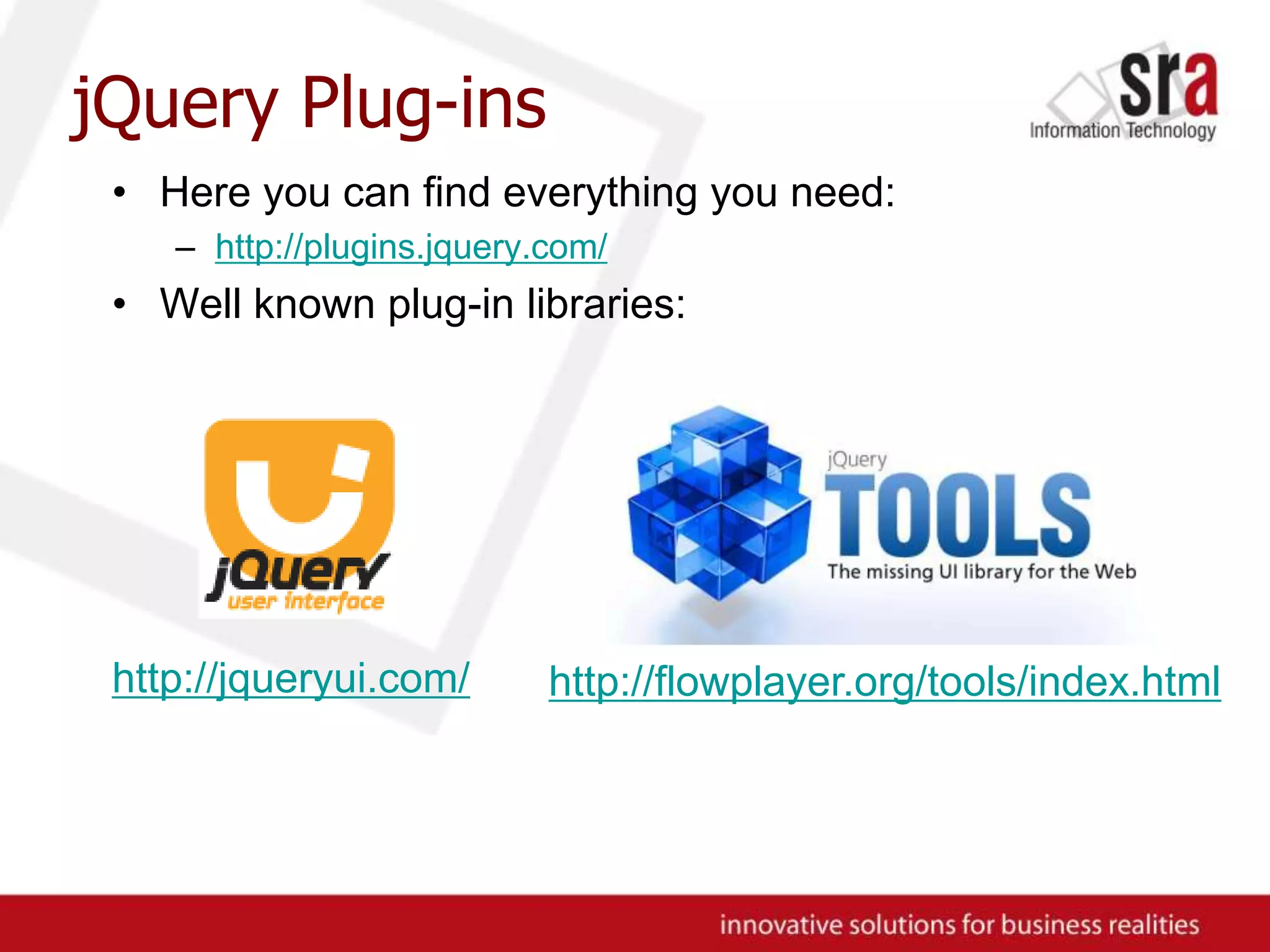 jQuery Plug-insHere you can find everything you need:http://plugins.jquery.com/Well known plug-in libraries:http://flowplayer.org/tools/index.htmlhttp://jqueryui.com/