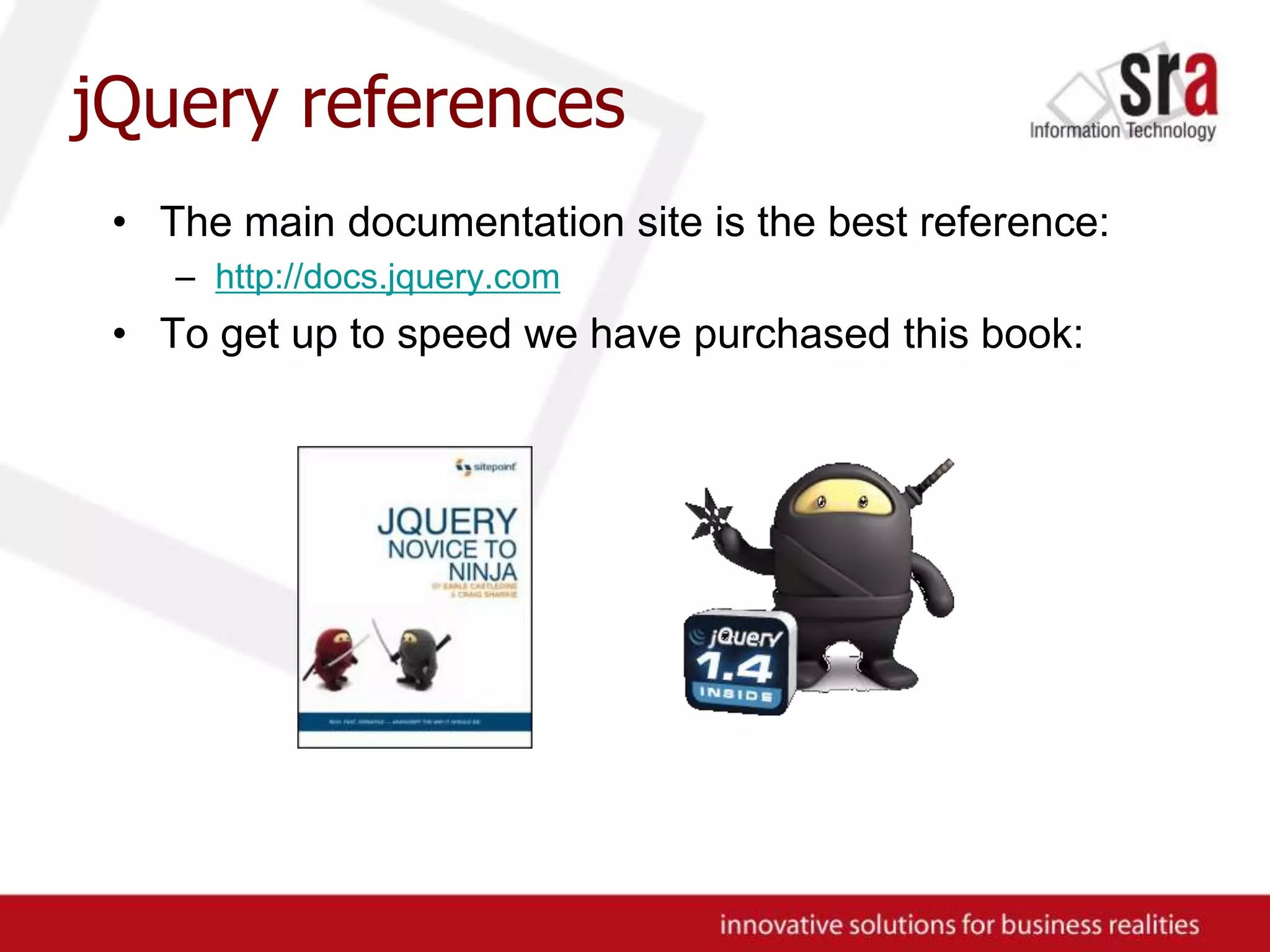 jQuery referencesThe main documentation site is the best reference:http://docs.jquery.comTo get up to speed we have purchased this book:
