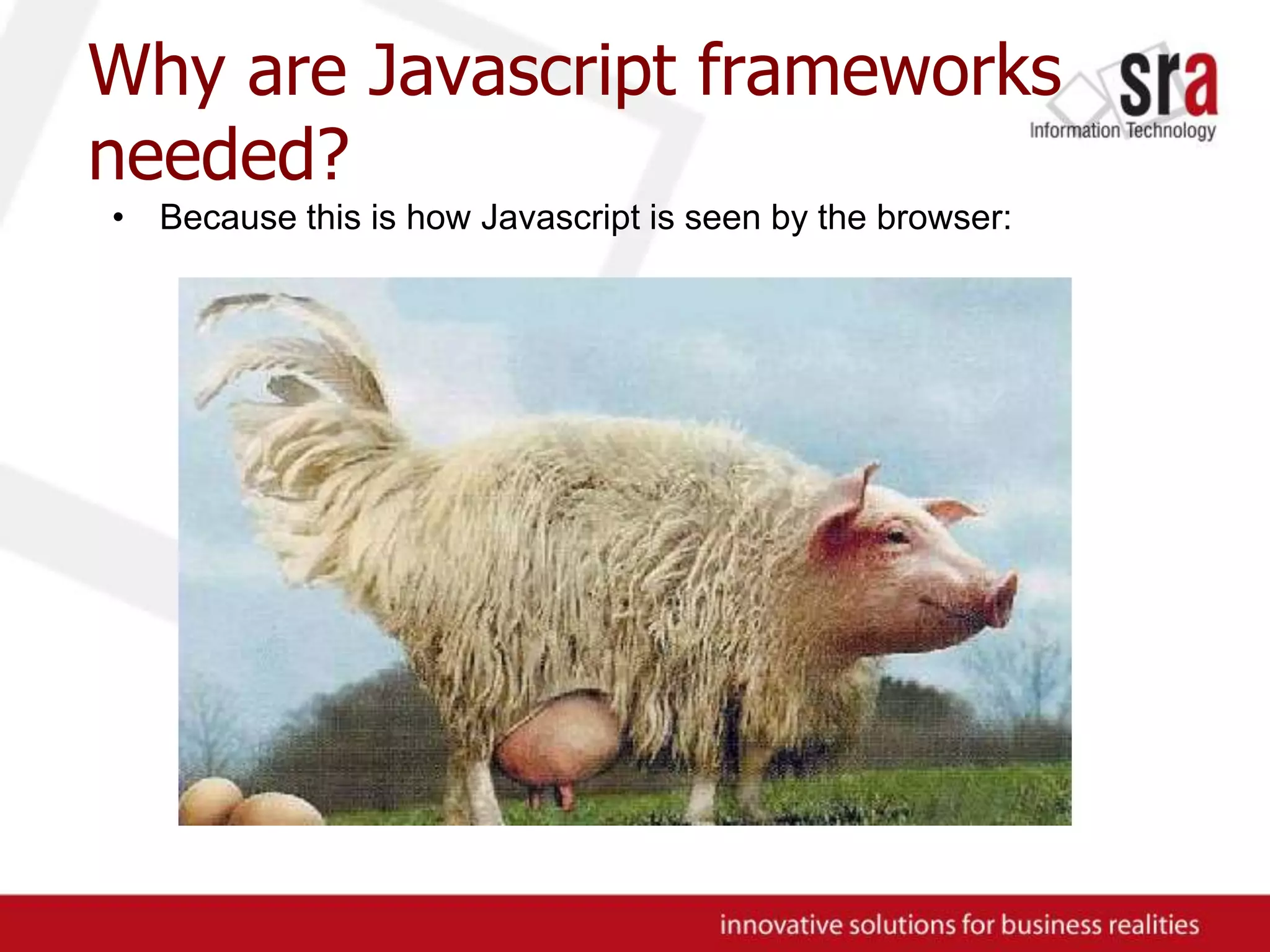 Why areJavascript frameworks needed?Because this is how Javascript is seen by the browser: