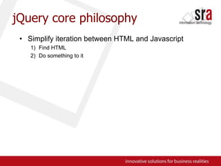 jQuery core philosophySimplify iteration between HTML and JavascriptFind HTMLDo something to it