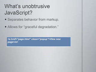 What’s so bad about that?Web pages are easier to update when functionality and layout are uncoupled.JavaScript must be part of the document body instead of in a cacheable external file.href=“#” example when JavaScript disabled.Everybody code like it’s 1999!