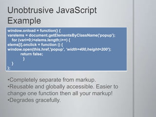 What’s unobtrusive JavaScript? Separates behavior from markup.Allows for “graceful degradation.”