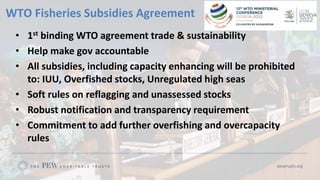 • 1st binding WTO agreement trade & sustainability
• Help make gov accountable
• All subsidies, including capacity enhanci...