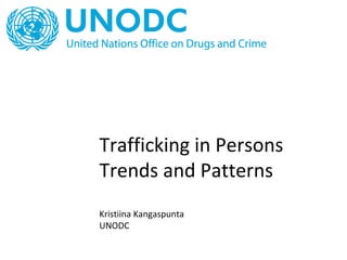 Trafficking in Persons
Trends and Patterns
Kristiina Kangaspunta
UNODC
 