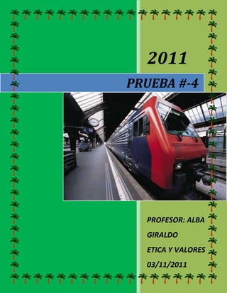2011
PRUEBA #-4




  PROFESOR: ALBA
  GIRALDO
  ETICA Y VALORES
  03/11/2011
 