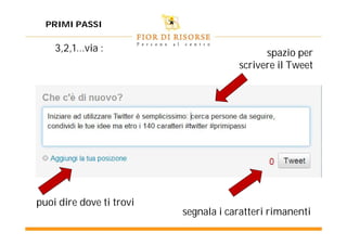 PRIMI PASSI

    3,2,1…via :                             spazio per
                                      scrivere il Tweet




puoi dire dove ti trovi
                          segnala i caratteri rimanenti
 