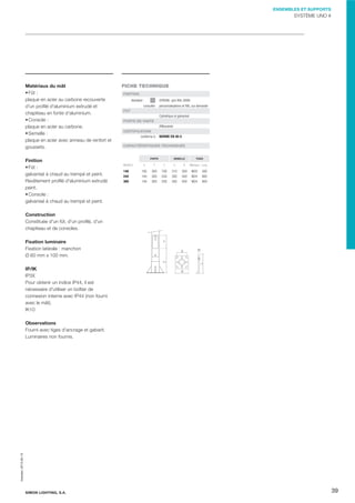ENSEMBLES ET SUPPORTS

SYSTÈME UNO #

Matériaux du mât
Fût :
plaque en acier au carbone recouverte
d'un proﬁlé d'aluminium extrudé et
chapiteau en fonte d'aluminium.
Console :
plaque en acier au carbone.
Semelle :
plaque en acier avec anneau de renfort et
goussets.
Finition
Fût :
galvanisé à chaud au trempé et peint.
Revêtement proﬁlé d'aluminium extrudé
peint.
Console :
galvanisé à chaud au trempé et peint.

FICHE TECHNIQUE
FINITION
standard :

GY9006 -gris RAL 9006-

consulter : personnalisations et RAL sur demande
FÛT
Cylindrique et galvanisé
PORTE DE VISITE
Afﬂeurante
CERTIFICATION
conforme à : NORME EN 40-5
CARACTÉRISTIQUES TECHNIQUES

PORTE

MODÈLE

140
244
300

SEMELLE

X

Y

Z

A

B

105
144
144

300
300
300

700
550
550

210
350
350

300
500
500

TIGES

Métrique Long.

M20
M24
M24

500
800
800

A
X
Z

Fixation luminaire
Fixation latérale : manchon
Ø 60 mm x 100 mm.

Y

Construction
Constituée d'un fût, d'un proﬁlé, d'un
chapiteau et de consoles.

IP/IK
IP3X
Pour obtenir un indice IP44, il est
nécessaire d'utiliser un boîtier de
connexion interne avec IP44 (non fourni
avec le mât).
IK10

B

Impreso: 2013-05-13

Observations
Fourni avec tiges d'ancrage et gabarit.
Luminaires non fournis.

SIMON LIGHTING, S.A.

39

 